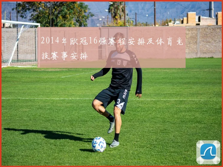 2014年欧冠16强赛程安排及体育竞技赛事安排
