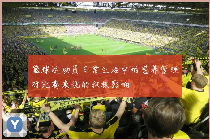 篮球运动员日常生活中的营养管理对比赛表现的积极影响